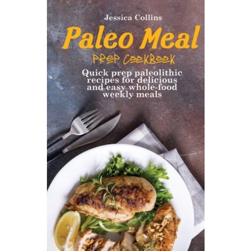 Paleo Meal Prep Cookbook: Quick prep paleolithic recipes for delicious and easy whole-food weekly meals Hardcover, Jessica Collins, English, 9781802160376