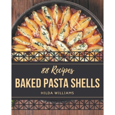 88 Baked Pasta Shells Recipes: Welcome to Baked Pasta Shells Cookbook Paperback, Independently Published, English, 9798574124413
