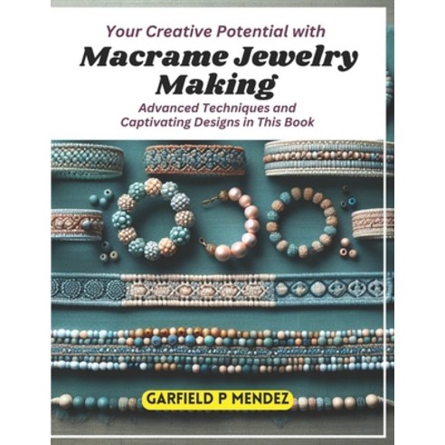 (영문도서) Your Creative Potential with Macrame Jewelry Making: Advanced Techniques and Captivating Desi... Paperback, Independently Published, English, 9798870460451