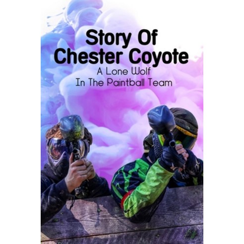 Story Of Chester Coyote: A Lone Wolf In The Paintball Team: Teamwork Playing Paperback, Independently Published, English, 9798700477840