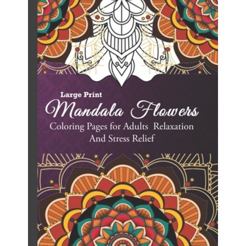 Mandala Flowers: Coloring Pages for Adults Relaxation And Stress Relief: Large Print Mandala Colorin... Paperback, Independently Published, English, 9798732185225