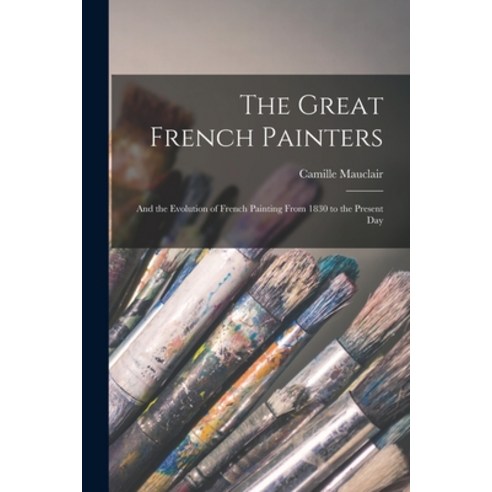 (영문도서) The Great French Painters: And the Evolution of French Painting From 1830 to the Present Day Paperback, Legare Street Press, English, 9781018441092