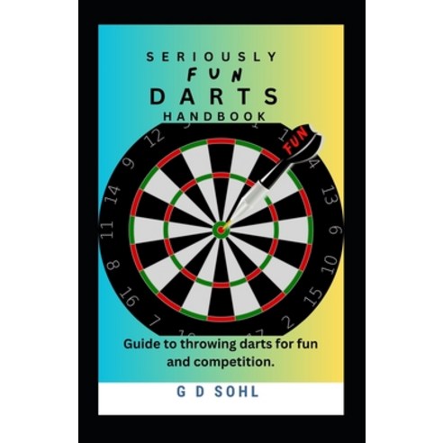 (영문도서) Seriously Fun Darts Handbook: Guide to throwing darts for fun and competition Paperback, Independently Published, English, 9798327806092