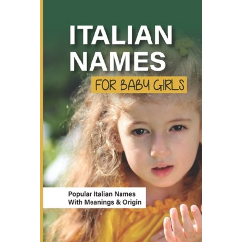 (영문도서) Italian Names For Baby Girls: Popular Italian Names With Meanings & Origin: Unique Italian Ba... Paperback, Independently Published, English, 9798512096642