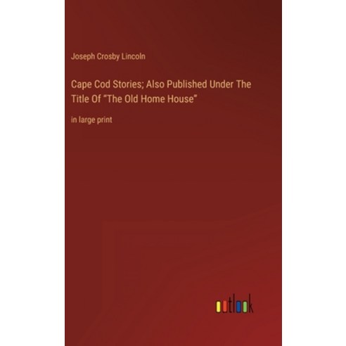 (영문도서) Cape Cod Stories; Also Published Under The Title Of The Old Home House: in large print Hardcover, Outlook Verlag, English, 9783368340452