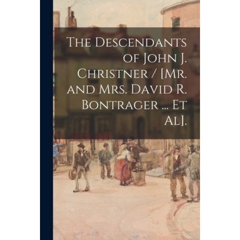 (영문도서) The Descendants of John J. Christner / [Mr. and Mrs. David R. Bontrager ... Et Al]. Paperback, Hassell Street Press, English, 9781014096975