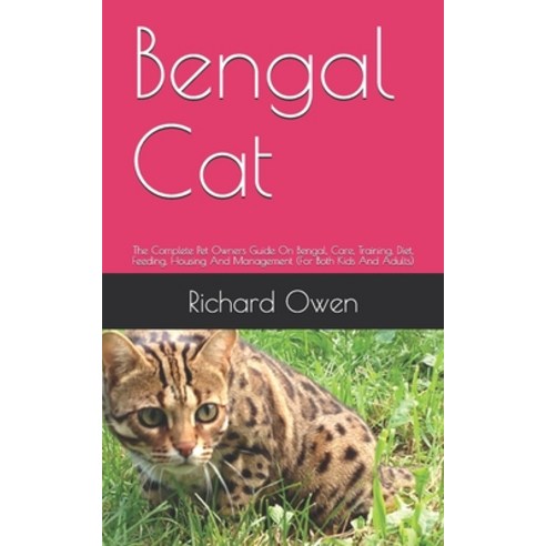 Bengal Cat: The Complete Pet Owners Guide On Bengal Care Training Diet Feeding Housing And Mana... Paperback, Independently Published