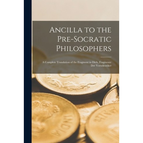 (영문도서) Ancilla to the Pre-Socratic Philosophers: a Complete Translation of the Fragment in Diels Fr... Paperback, Hassell Street Press, English, 9781015045996