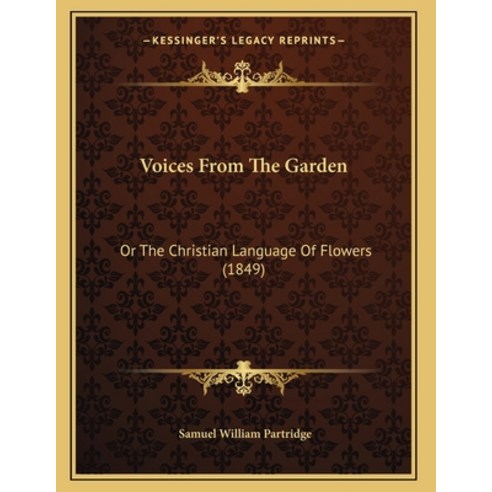 Voices From The Garden: Or The Christian Language Of Flowers (1849) Paperback, Kessinger Publishing, English, 9781165136803