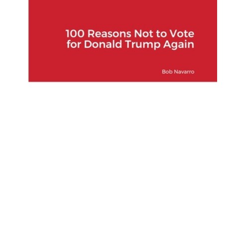 (영문도서) 100 Reasons Not to Vote for Donald Trump Again Paperback, Lulu.com, English, 9781387411535