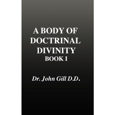 (영문도서) A Body of Doctrinal Divinity Book 1 Dr. John Gill. D.D. Hardcover, Lulu.com, English, 9781447807759