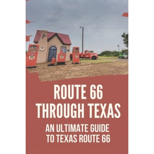 (영문도서) Route 66 Through Texas: An Ultimate Guide To Texas Route 66: Route 66 In Texas Map Paperback, Independently Published, English, 9798534587463