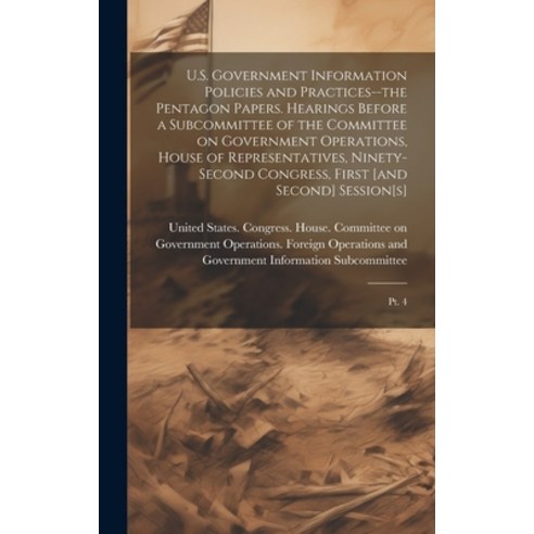 (영문도서) U.S. Government Information Policies and Practices--the Pentagon Papers. Hearings Before a Su... Hardcover, Legare Street Press, English, 9781020799327