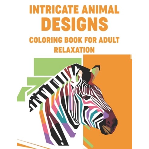 Intricate Animal Designs Coloring Book For Adult Relaxation: Relaxing Coloring Book Mind Soothing A... Paperback, Independently Published, English, 9798696914497