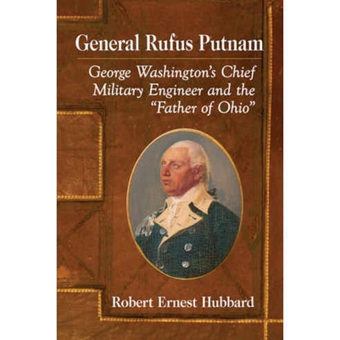 General Rufus Putnam: George Washington''s Chief Military Engineer and the "father of Ohio" Paperback, McFarland & Company