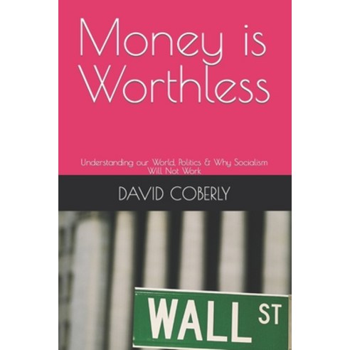 (영문도서) Money is Worthless: Understanding our World Politics & Why Socialism Will Not Work Paperback, Independently Published, English, 9798865663447