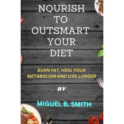 (영문도서) Nourish to Outsmart Your Diet: Nourish to Outsmart Your Diet Paperback, Independently Published, English, 9798863210063