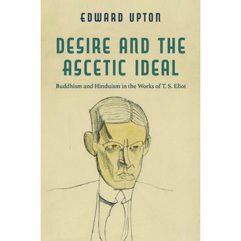 (영문도서) Desire and the Ascetic Ideal: Buddhism and Hinduism in the Works of T. S. Eliot Paperback, University of Virginia Press, English, 9780813949994