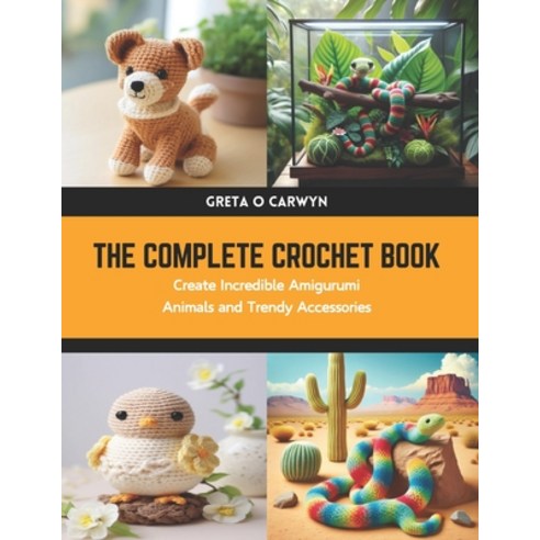 (영문도서) The Complete Crochet Book: Create Incredible Amigurumi Animals and Trendy Accessories Paperback, Independently Published, English, 9798880464746