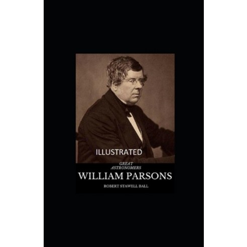 Great Astronomers: William Parsons Illustrated Paperback, Independently Published, English, 9798740406657