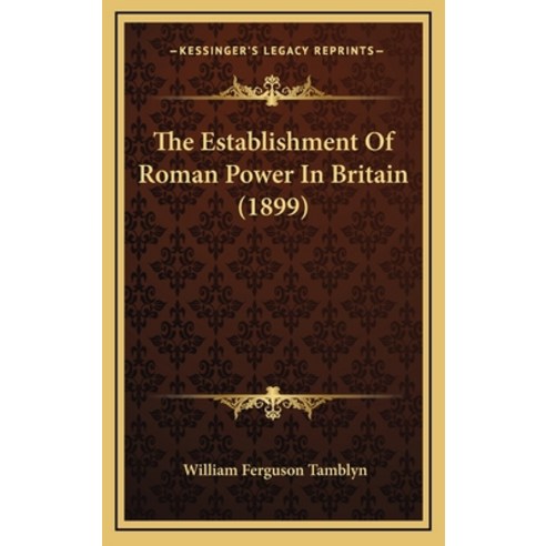 The Establishment Of Roman Power In Britain (1899) Hardcover, Kessinger Publishing