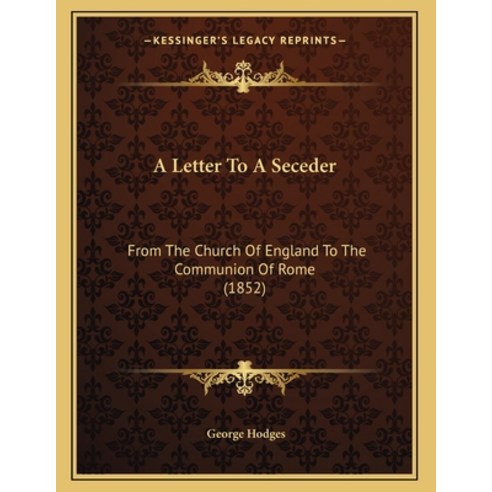 A Letter To A Seceder: From The Church Of England To The Communion Of Rome (1852) Paperback, Kessinger Publishing, English, 9781165876679