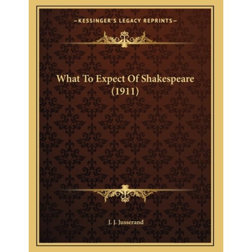 What To Expect Of Shakespeare (1911) Paperback, Kessinger Publishing, English, 9781163995709