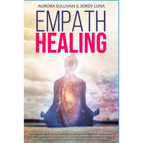 Empath Healing: Become a Healer and stop absorbing Negative Energy. Learn how to Raise your Vibratio... Paperback, Independently Published