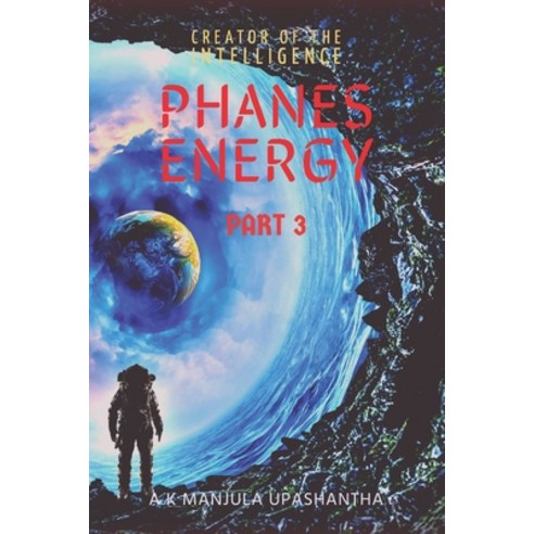 (영문도서) Phanes Energy Part 3: Creator of The Intelligence Paperback, Independently Published, English, 9798376606384