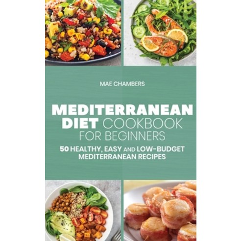 (영문도서) Mediterranean Diet Cookbook for Beginners: 50 Healthy Easy and Low-Budget Mediterranean Recipes Hardcover, Mae Chambers, English, 9781803257259