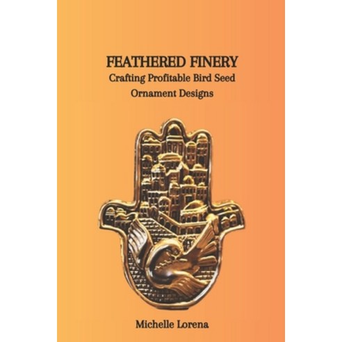 (영문도서) Feathered Finery: Crafting Profitable Bird Seed Ornament Designs Paperback, Independently Published, English, 9798879261462