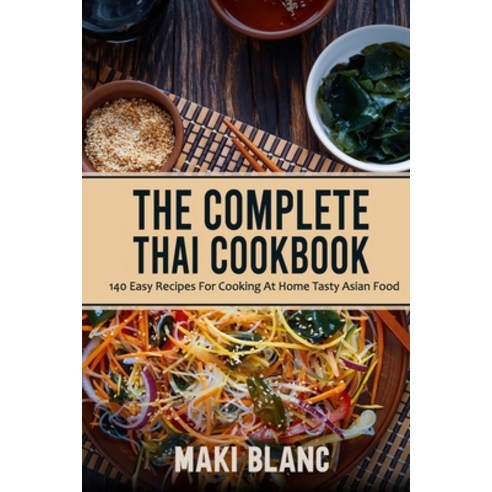 The Complete Thai Cookbook: 140 Easy Recipes For Cooking At Home Tasty Asian Food Paperback, Independently Published, English, 9798721397790