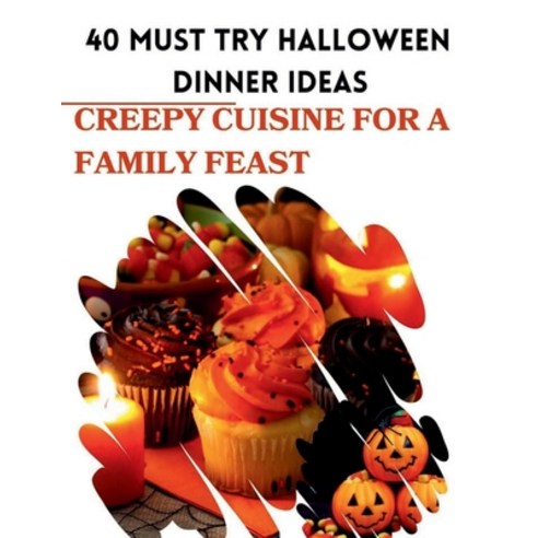 (영문도서) 40 Must Try Halloween Dinner Ideas: Creepy Cuisine For A Family Feast Paperback, Independently Published, English, 9798863000138
