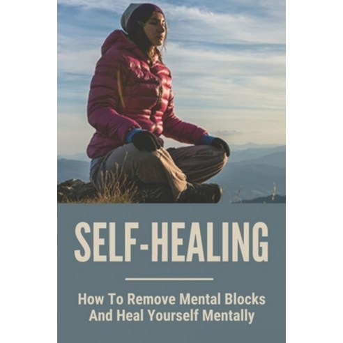 (영문도서) Self-Healing: How To Remove Mental Blocks And Heal Yourself Mentally: Why Is Self Healing Imp... Paperback, Independently Published, English, 9798503912845