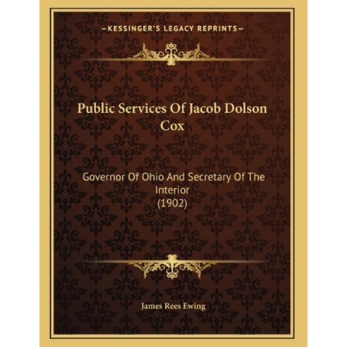 Public Services Of Jacob Dolson Cox: Governor Of Ohio And Secretary Of The Interior (1902) Paperback, Kessinger Publishing, English, 9781163995945