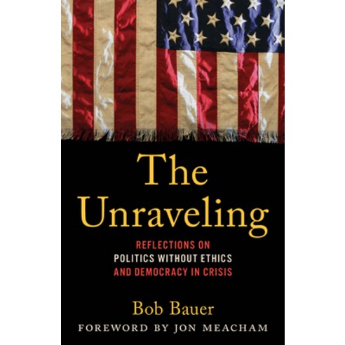(영문도서) The Unraveling: Reflections on Politics Without Ethics and Democracy in Crisis Hardcover, Rowman & Littlefield Publis..., English, 9781538191842