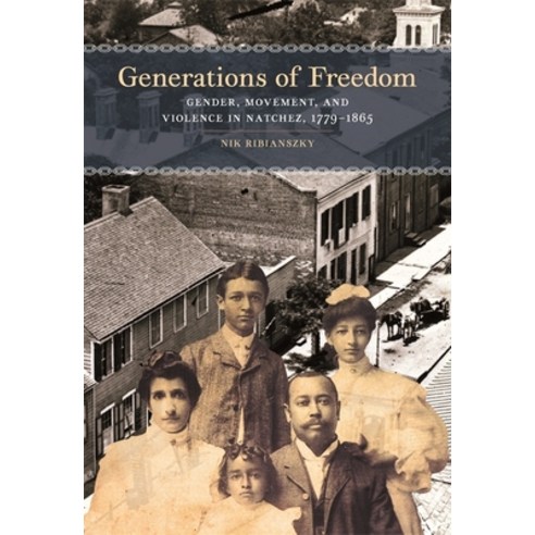 Generations of Freedom: Gender Movement and Violence in Natchez 1779-1865 Hardcover, University of Georgia Press, English, 9780820360126
