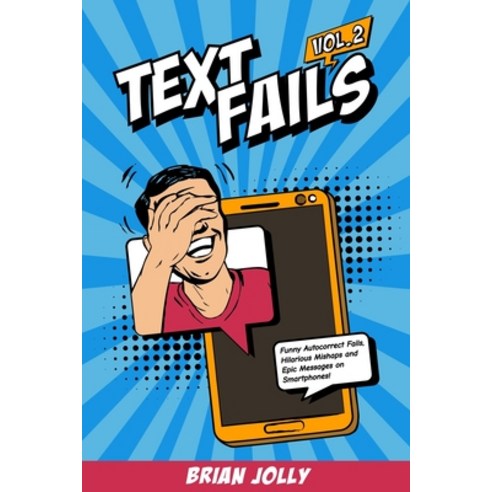 Text Fails vol. 2: Funny Autocorrect Fails Hilarious Mishaps and Epic Messages on Smartphones! Paperback, Independently Published