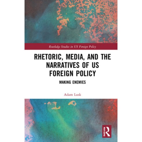 (영문도서) Rhetoric Media and the Narratives of Us Foreign Policy: Making Enemies Hardcover, Routledge, English, 9780367367589