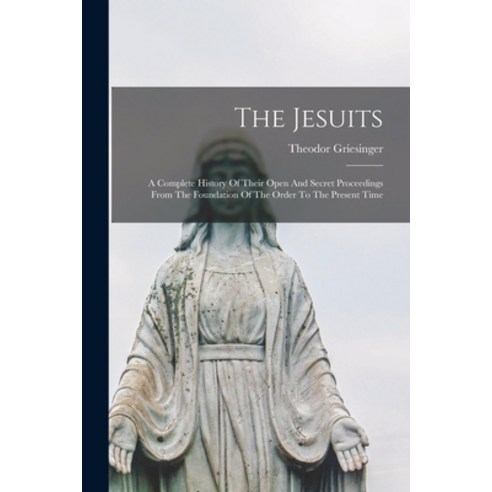 (영문도서) The Jesuits: A Complete History Of Their Open And Secret Proceedings From The Foundation Of T... Paperback, Legare Street Press, English, 9781015636927