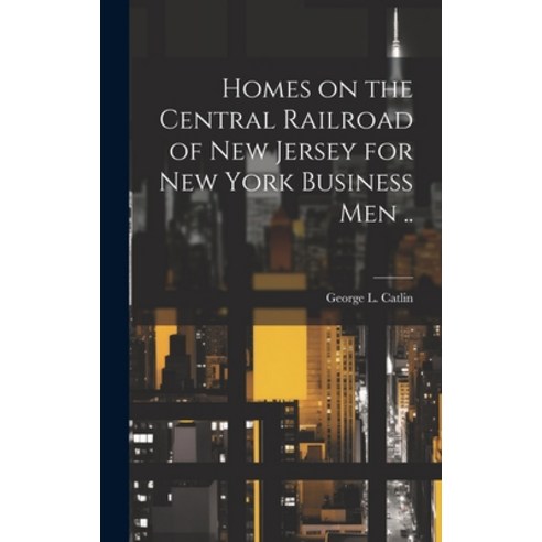 (영문도서) Homes on the Central Railroad of New Jersey for New York Business men .. Hardcover, Legare Street Press, English, 9781020757068