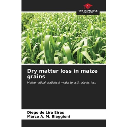 (영문도서) Dry matter loss in maize grains Paperback, Our Knowledge Publishing, English, 9786206664284