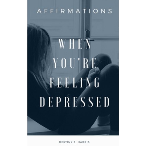 When You''re Feeling Depressed: Affirmations Paperback, Independently Published
