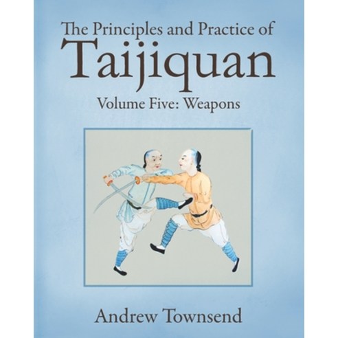 The Principles and Practice of Taijiquan: Volume Five - Weapons Paperback, Independently Published, English, 9798722977922