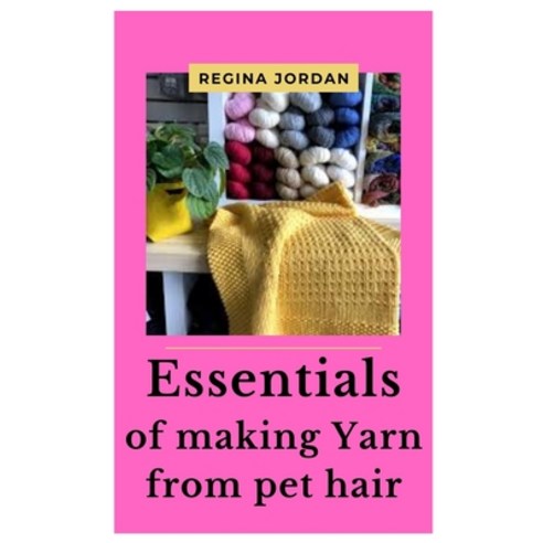 (영문도서) Essentials of Making Yarn from Pet Hair: A complete guide for yarn making Paperback, Independently Published, English, 9798464434509