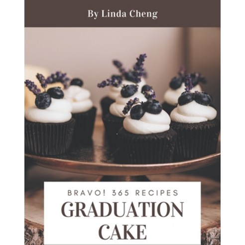 Bravo! 365 Graduation Cake Recipes: A Graduation Cake Cookbook for All Generation Paperback, Independently Published