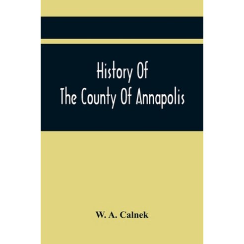 History Of The County Of Annapolis: Including Old Port Royal And Acadia: With Memoirs Of Its Represe... Paperback, Alpha Edition, English, 9789354414800
