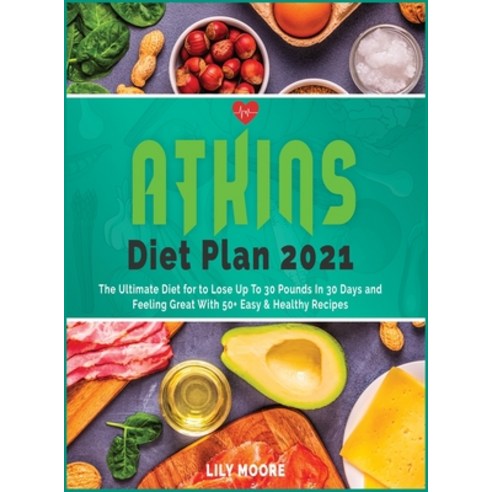 (영문도서) Atkins Diet Plan 2021: The Ultimate Diet for to Lose Up To 30 Pounds In 30 Days and Feeling G... Hardcover, Lily Moore, English, 9781802039542