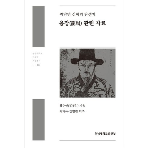 왕양명 심학의 탄생지: 용장 관련 자료, 영남대학교출판부, 9788975818288, 왕수인 저/최재목,김명월 역주