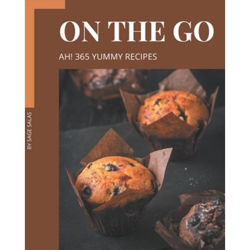 Ah! 365 Yummy On The Go Recipes: Cook it Yourself with Yummy On The Go Cookbook! Paperback, Independently Published